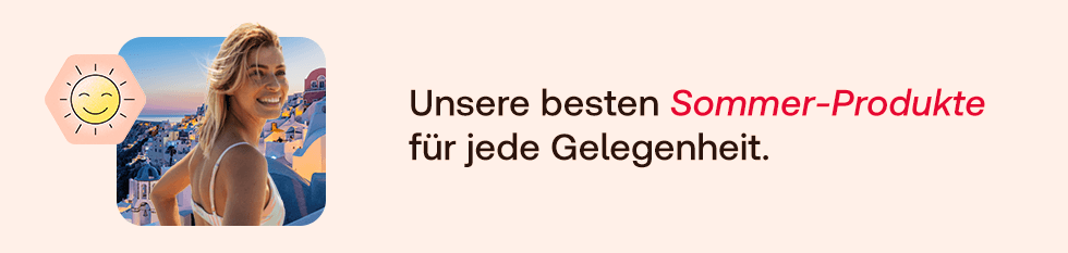 Unsere besten Sommer-Produkte für jede Gelegenheit.